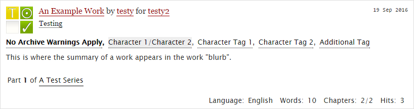 An example work blurb containing title, creator, recipient, date updated, fandom, rating, warnings, relationships, characters, additional tags, and the work summary, as well as the series it belongs to, the language the work is in, total word count, and the number of chapters and hits.